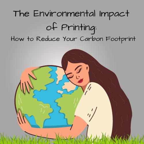 The Environmental Impact of Printing: How to Reduce Your Carbon Footprint
